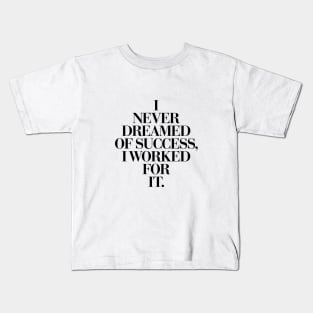 I Never Dreamed Of Success I Worked For It Kids T-Shirt